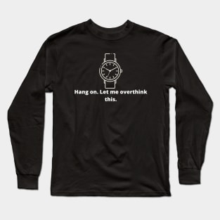 Hang on. Let me overthink this. Long Sleeve T-Shirt